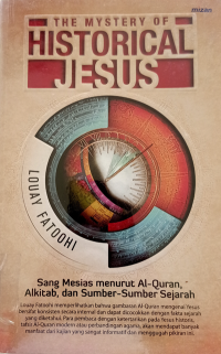 The Mystery of Historical Jesus : Sang Mesias menurut Al-Quran, Alkitab, dan Sumber-Sumber Sejarah