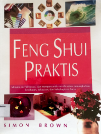 Feng Shui Praktis : Menata, Mendekorasi, dan Mempercantik Rumah untuk Meningkatkan Kesehatan, Kekayaan, dan Kebahagiaan Anda