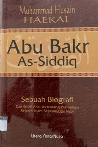 Abu Bakr As - Siddiq ; Sebuah Biografi Dan Studi Analisis Tentang Permulaan Sejarah Islam Sepeninggal Nabi