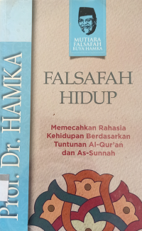 Falsafah Hidup ; Memecahkan Rahasia Kehidupan Berdasarkan Tuntunan Al-Quran dan As-Sunnah