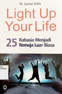 Image of Light Up Your Life : 25 Rahasia Menjadi Remaja Luar Biasa