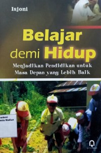 Belajar Demi Hidup : Menjadikan Pendidikan untuk masa Depan yang Lebih Baik