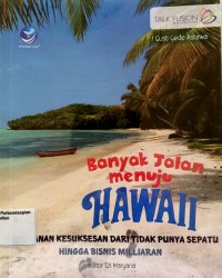 Banyak Jalan Menuju Hawaii : Perjalanan Kesuksesan dari Tidak Punya Sepatu Hingga Bisnis Milyaran