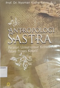 Image of Antropologi Sastra : Peranan Unsur-Unsur Kebudayaan dalam Proses Kreatif