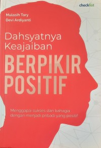 Dahsyatnya Keajaiban Berpikir Posistif : Menggapai Sukses dan Bahagia dengan Menjadi yang Positif