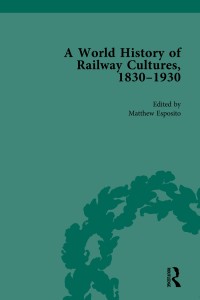 Image of A World History of Railway Cultures, 1830-1930 VOL. IV