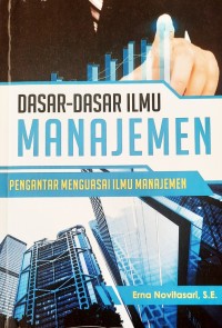 Dasar- Dasar Ilmu Manajemen : Pengantar Menguasai Ilmu Manajemen